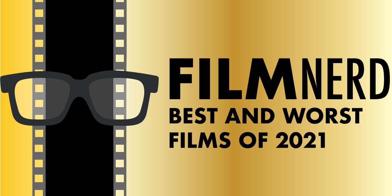 FilmNerd’s Best and Worst Films of 2021